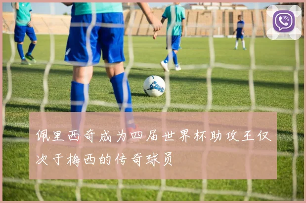 佩里西奇成为四届世界杯助攻王仅次于梅西的传奇球员