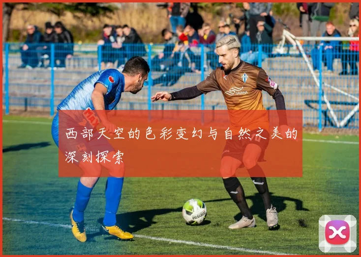 西部天空的色彩变幻与自然之美的深刻探索